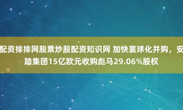 配资排排网股票炒股配资知识网 加快寰球化并购，安踏集团15亿欧元收购彪马29.06%股权